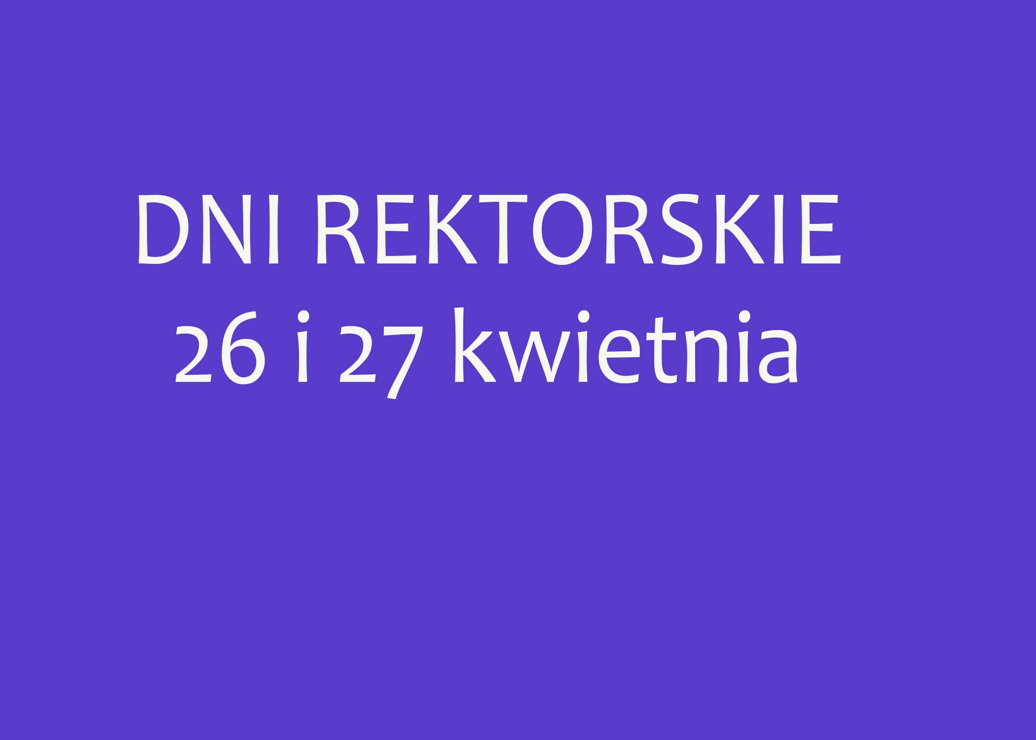 Informacja Dni rektorskie 26 i 27 kwietnia
